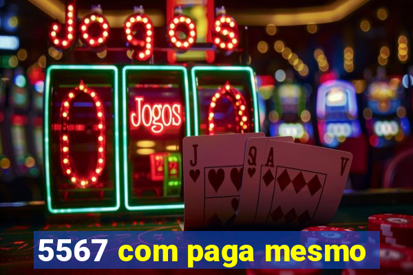 5567 com paga mesmo